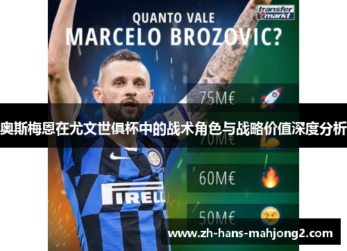 奥斯梅恩在尤文世俱杯中的战术角色与战略价值深度分析