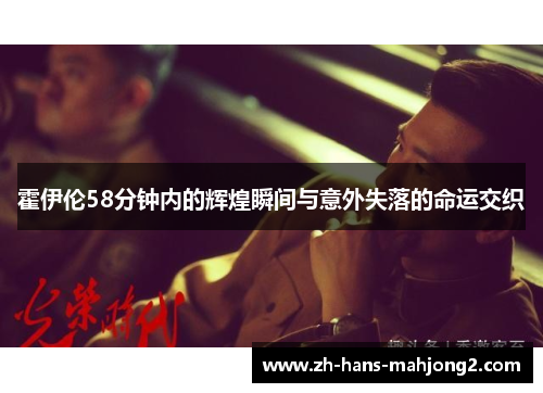 霍伊伦58分钟内的辉煌瞬间与意外失落的命运交织