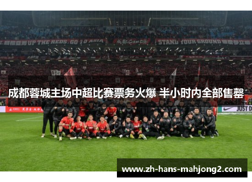 成都蓉城主场中超比赛票务火爆 半小时内全部售罄