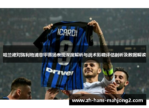 哈兰德对阵利物浦意甲赛场表现深度解析与战术影响评估剖析及数据解读